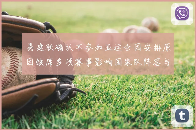 易建联确认不参加亚运会因安排原因缺席多项赛事影响国家队阵容与备战