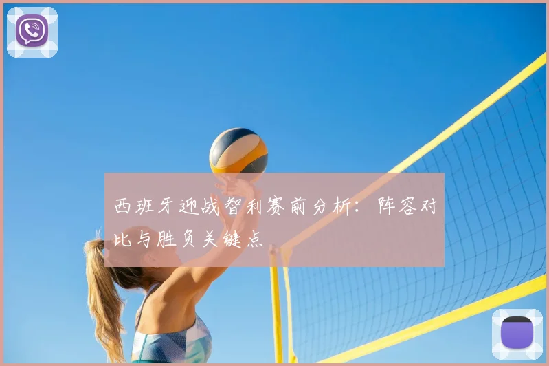 西班牙迎战智利赛前分析：阵容对比与胜负关键点